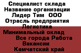 Специалист склада › Название организации ­ Лидер Тим, ООО › Отрасль предприятия ­ Логистика › Минимальный оклад ­ 35 000 - Все города Работа » Вакансии   . Камчатский край,Петропавловск-Камчатский г.